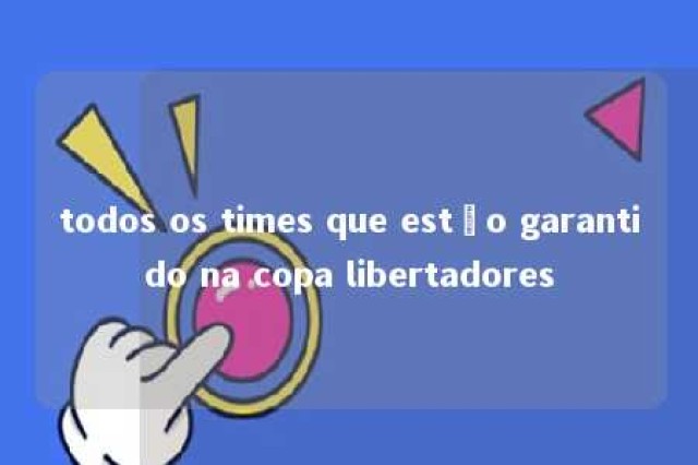 todos os times que estão garantido na copa libertadores 