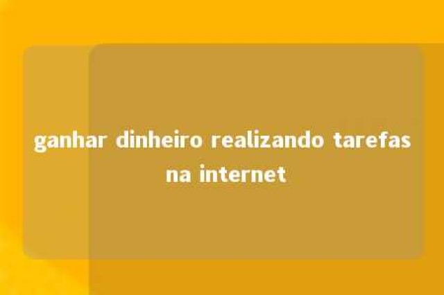 ganhar dinheiro realizando tarefas na internet 