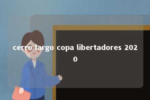 cerro largo copa libertadores 2020 