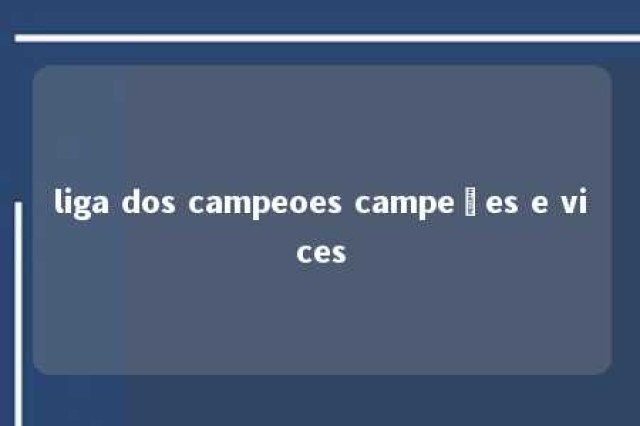 liga dos campeoes campeões e vices 