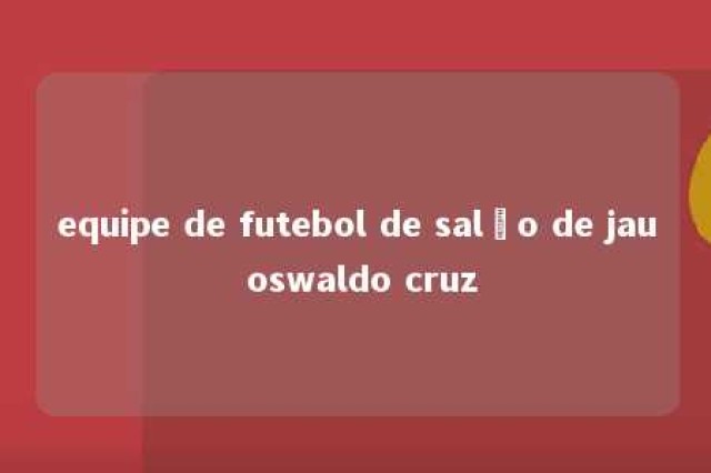 equipe de futebol de salão de jau oswaldo cruz 