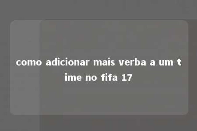 como adicionar mais verba a um time no fifa 17 