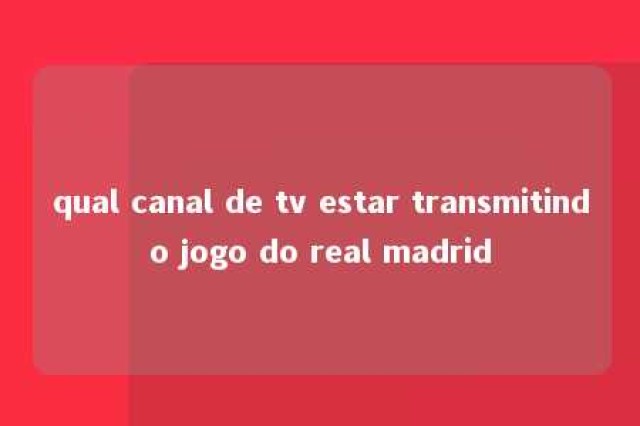 qual canal de tv estar transmitindo jogo do real madrid 