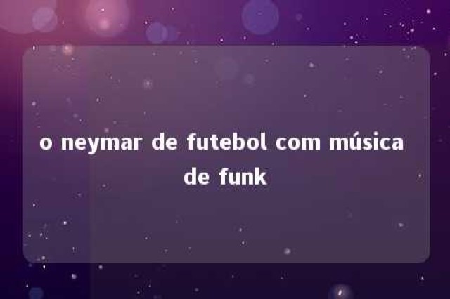 o neymar de futebol com música de funk 