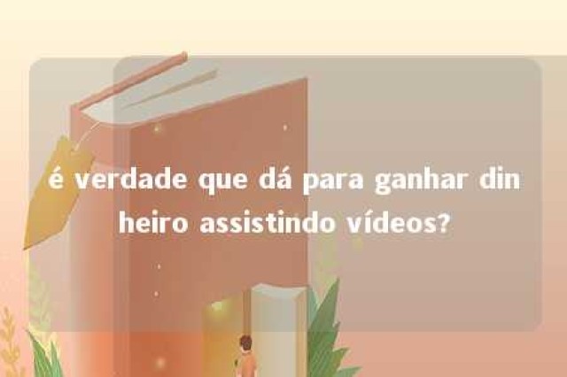 é verdade que dá para ganhar dinheiro assistindo vídeos? 