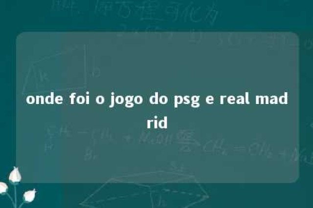 onde foi o jogo do psg e real madrid 