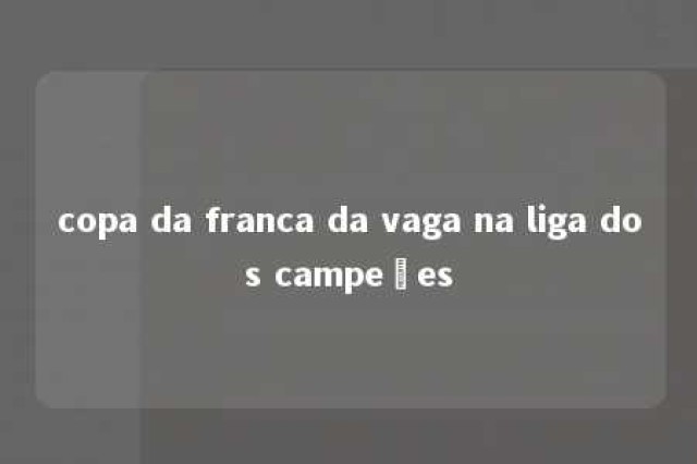 copa da franca da vaga na liga dos campeões 