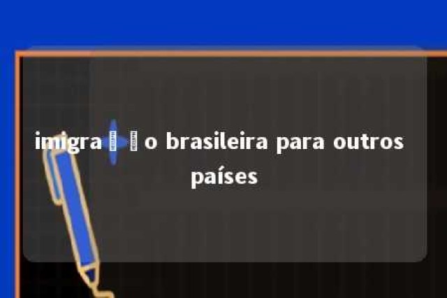 imigração brasileira para outros países 