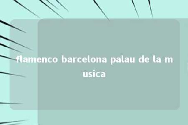 flamenco barcelona palau de la musica 
