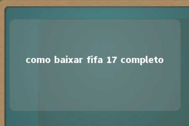 como baixar fifa 17 completo 