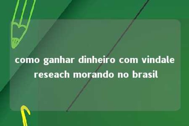 como ganhar dinheiro com vindale reseach morando no brasil 