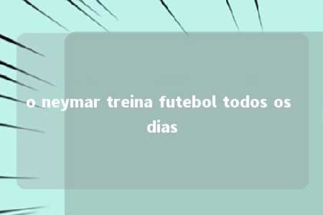 o neymar treina futebol todos os dias 