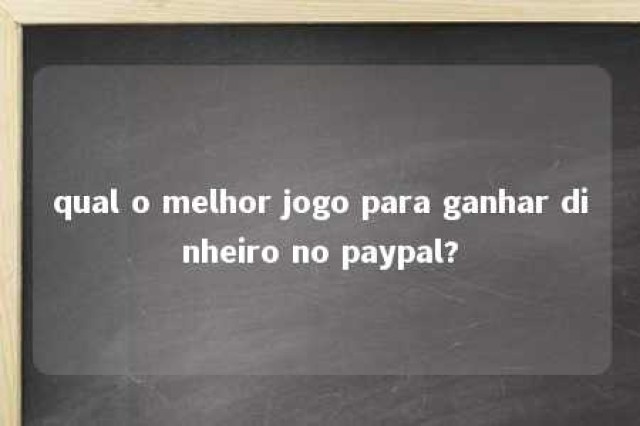 qual o melhor jogo para ganhar dinheiro no paypal? 