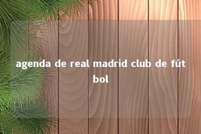 agenda de real madrid club de fútbol 