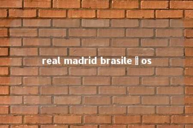 real madrid brasileños 