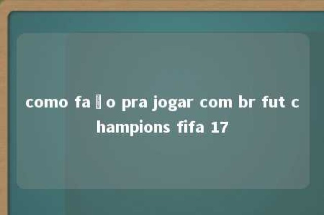 como faço pra jogar com br fut champions fifa 17 