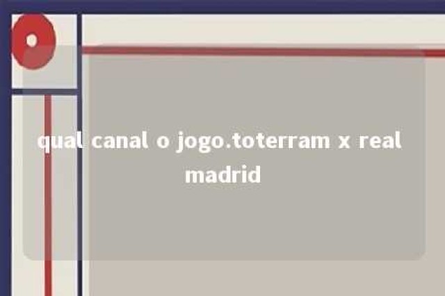 qual canal o jogo.toterram x real madrid 