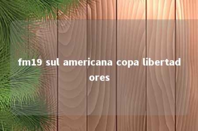 fm19 sul americana copa libertadores 