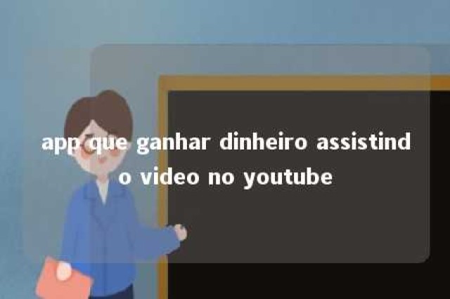 app que ganhar dinheiro assistindo video no youtube 