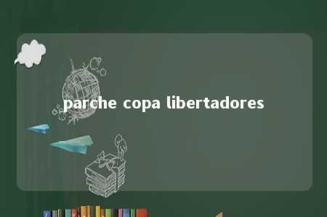 parche copa libertadores 