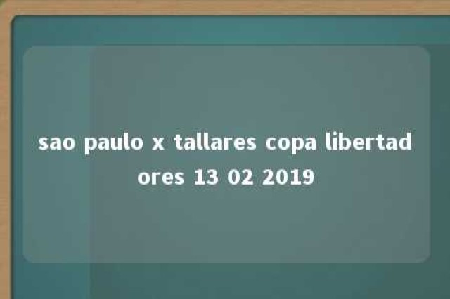 sao paulo x tallares copa libertadores 13 02 2019 