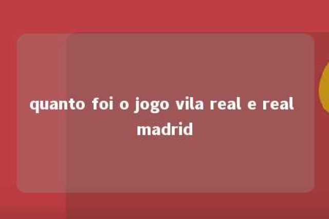 quanto foi o jogo vila real e real madrid 