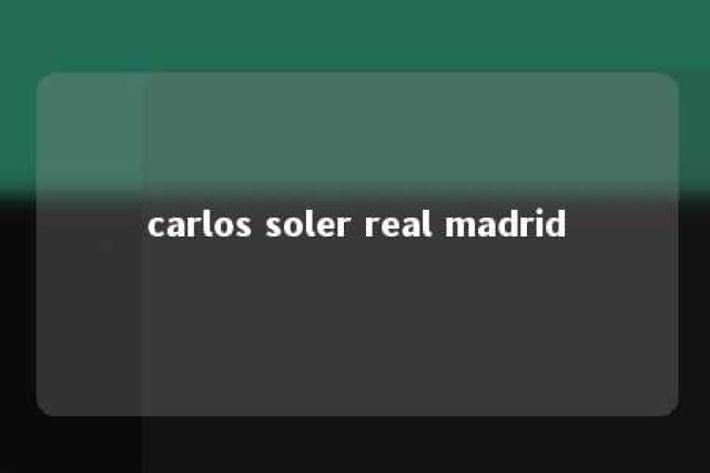 carlos soler real madrid 