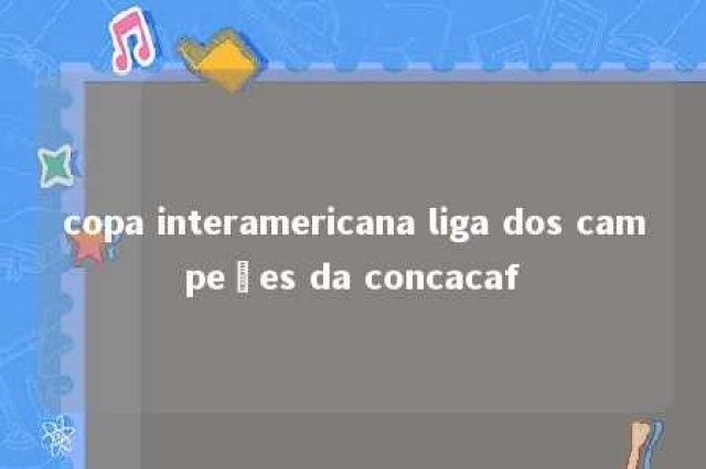 copa interamericana liga dos campeões da concacaf 