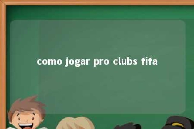 como jogar pro clubs fifa 