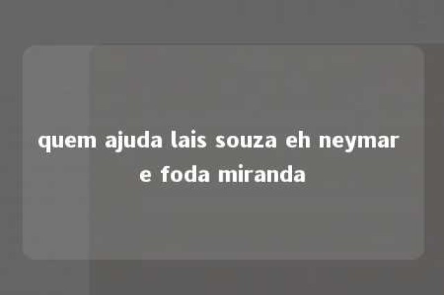 quem ajuda lais souza eh neymar e foda miranda 