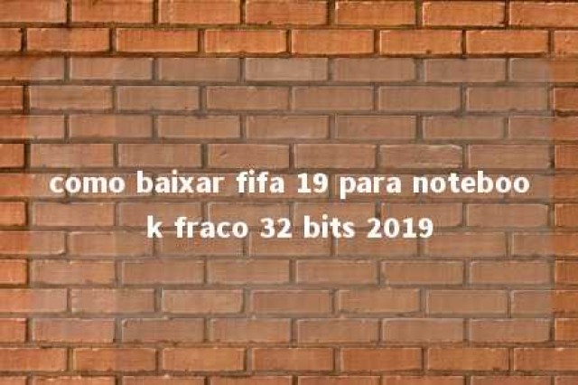 como baixar fifa 19 para notebook fraco 32 bits 2019 