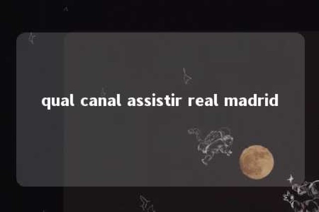 qual canal assistir real madrid 