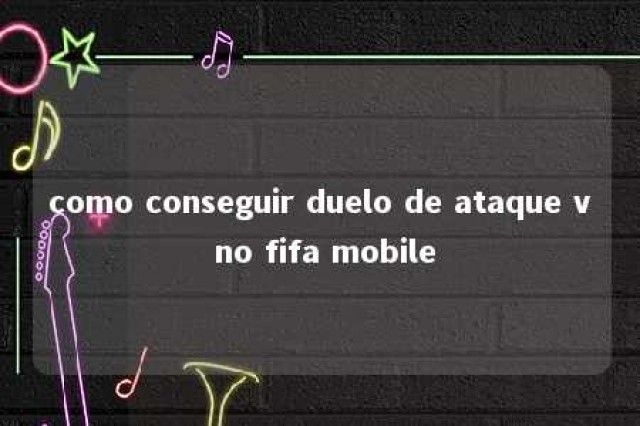 como conseguir duelo de ataque v no fifa mobile 