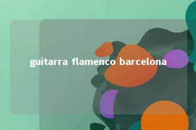 guitarra flamenco barcelona 