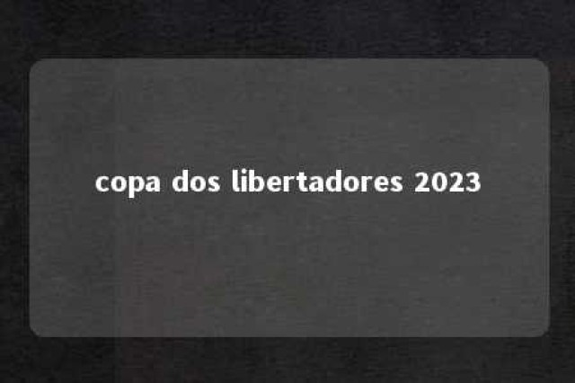 copa dos libertadores 2023 