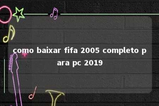 como baixar fifa 2005 completo para pc 2019 