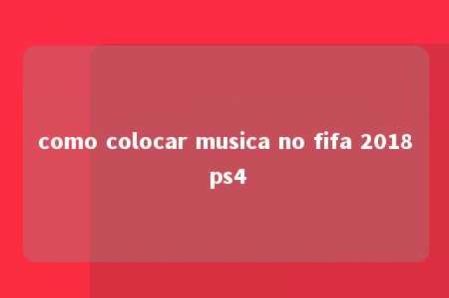 como colocar musica no fifa 2018 ps4 