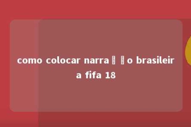 como colocar narração brasileira fifa 18 