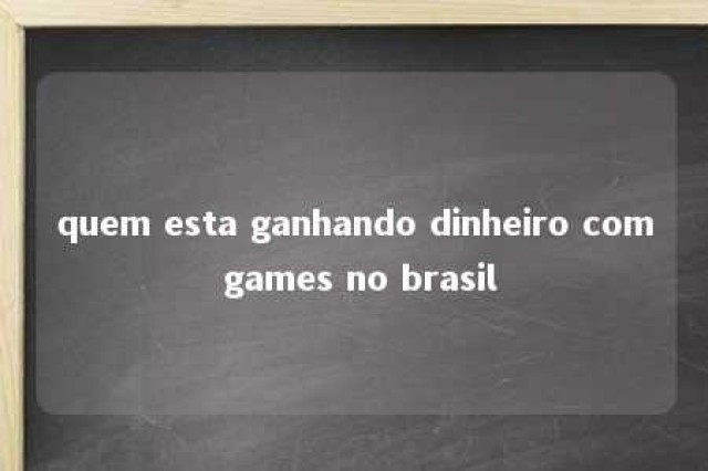 quem esta ganhando dinheiro com games no brasil 