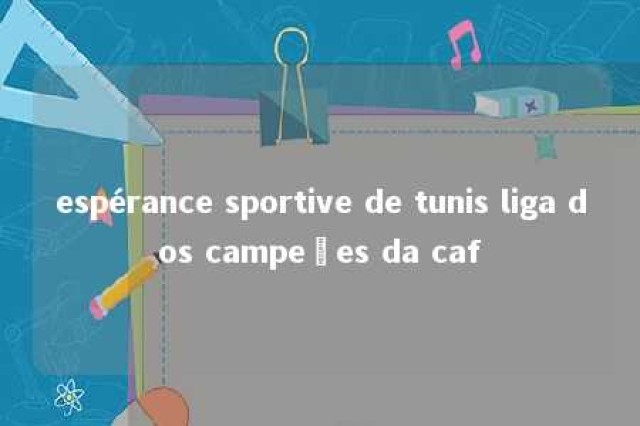 espérance sportive de tunis liga dos campeões da caf 