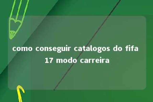 como conseguir catalogos do fifa 17 modo carreira 