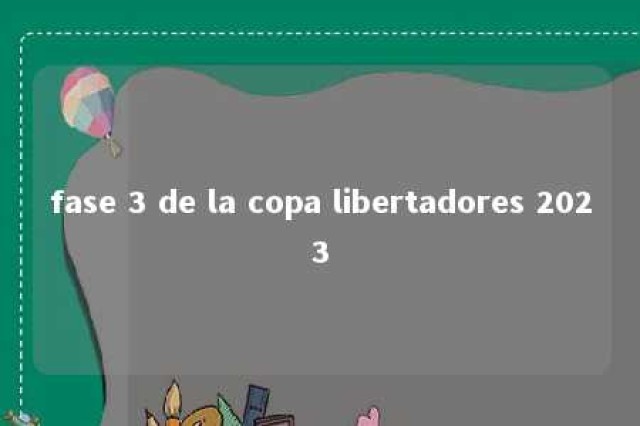 fase 3 de la copa libertadores 2023 