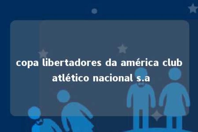 copa libertadores da américa club atlético nacional s.a 