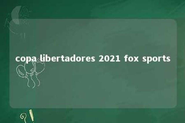 copa libertadores 2021 fox sports 