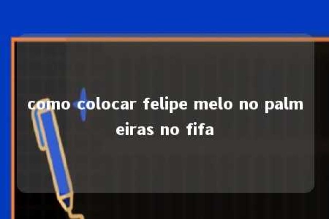 como colocar felipe melo no palmeiras no fifa 