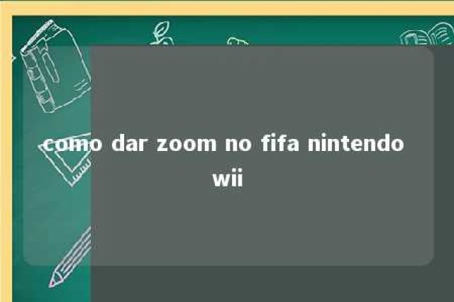 como dar zoom no fifa nintendo wii 