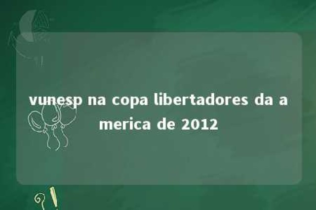 vunesp na copa libertadores da america de 2012 