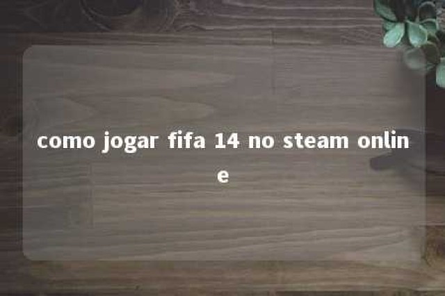 como jogar fifa 14 no steam online 