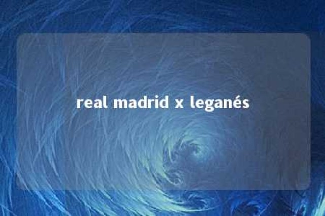 real madrid x leganés 