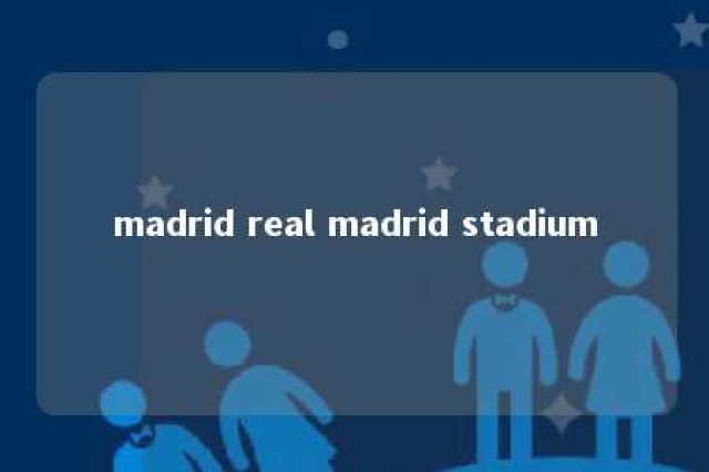 madrid real madrid stadium 